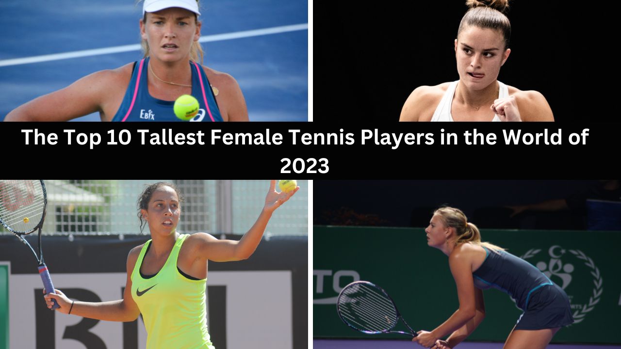 he Top 10 Tallest Female Tennis Players in the World of 2023