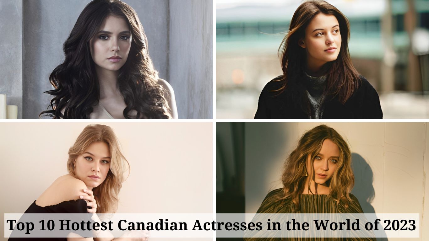 Top 10 Hottest Canadian Actresses in the World of 2023